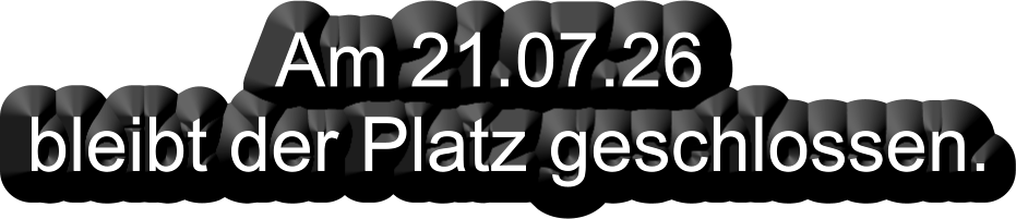 Am 21.07.26 bleibt der Platz geschlossen.
