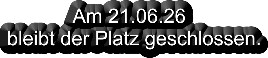Am 21.06.26 bleibt der Platz geschlossen.