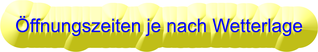 Öffnungszeiten je nach Wetterlage